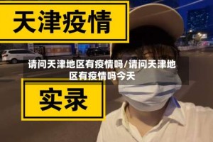请问天津地区有疫情吗/请问天津地区有疫情吗今天