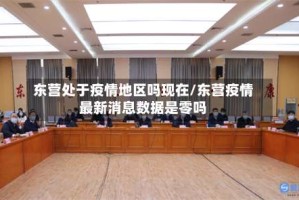 东营处于疫情地区吗现在/东营疫情最新消息数据是零吗