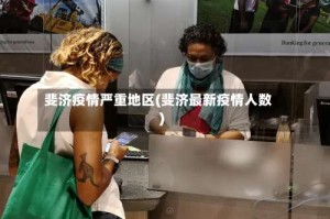斐济疫情严重地区(斐济最新疫情人数)