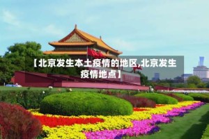 【北京发生本土疫情的地区,北京发生疫情地点】