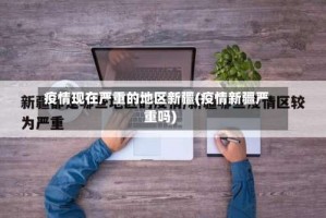 疫情现在严重的地区新疆(疫情新疆严重吗)