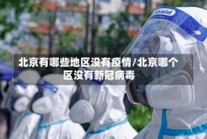 北京有哪些地区没有疫情/北京哪个区没有新冠病毒