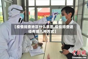 【疫情排查地区什么意思,疫情排查途径有哪几种方式】