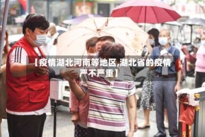 【疫情湖北河南等地区,湖北省的疫情严不严重】