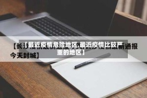 【最近疫情危险地区,最近疫情比较严重的地区】