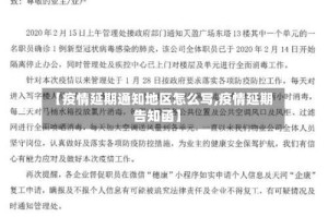 【疫情延期通知地区怎么写,疫情延期告知函】