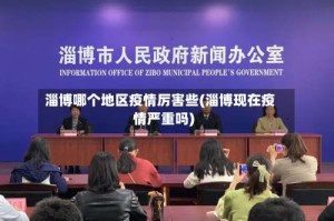 淄博哪个地区疫情厉害些(淄博现在疫情严重吗)