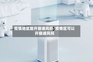疫情地区能开窗通风吗/疫情区可以开窗通风吗