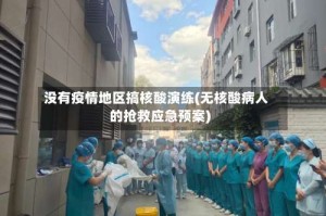 没有疫情地区搞核酸演练(无核酸病人的抢救应急预案)