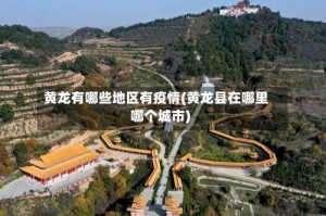 黄龙有哪些地区有疫情(黄龙县在哪里哪个城市)