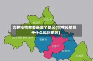 吉林疫情主要是哪个地区(吉林疫情属于什么风险地区)