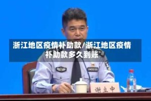 浙江地区疫情补助款/浙江地区疫情补助款多久到账