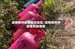 湖南郴州疫情管控地区/湖南郴州市疫情风险等级