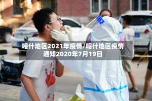 喀什地区2021年疫情/喀什地区疫情通知2020年7月19日