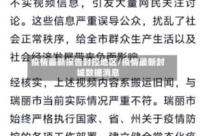 疫情最新报告封控地区/疫情最新封城数据消息