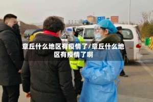 章丘什么地区有疫情了/章丘什么地区有疫情了啊