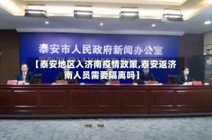 【泰安地区入济南疫情政策,泰安返济南人员需要隔离吗】