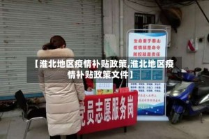 【淮北地区疫情补贴政策,淮北地区疫情补贴政策文件】