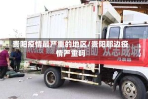 贵阳疫情最严重的地区/贵阳那边疫情严重吗