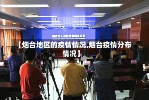 【烟台地区的疫情情况,烟台疫情分布情况】