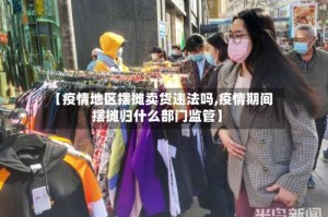 【疫情地区摆摊卖货违法吗,疫情期间摆摊归什么部门监管】