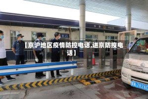 【京沪地区疫情防控电话,进京防疫电话】