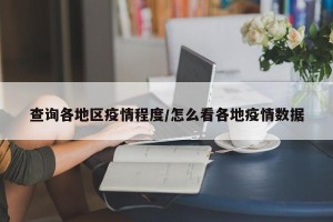 查询各地区疫情程度/怎么看各地疫情数据