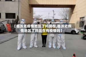 【临沂无疫情地区了吗现在,临沂无疫情地区了吗现在有疫情吗】