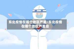东北疫情在哪个地区严重/东北疫情在哪个地区严重些