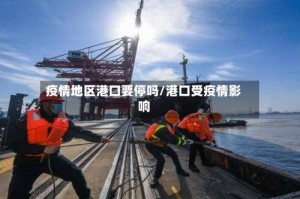 疫情地区港口要停吗/港口受疫情影响