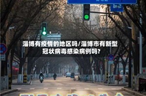 淄博有疫情的地区吗/淄博市有新型冠状病毒感染病例吗?