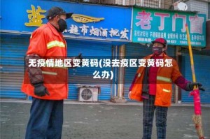 无疫情地区变黄码(没去疫区变黄码怎么办)