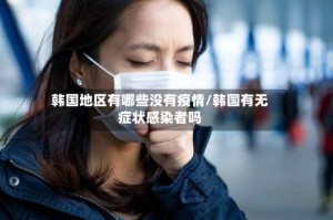 韩国地区有哪些没有疫情/韩国有无症状感染者吗