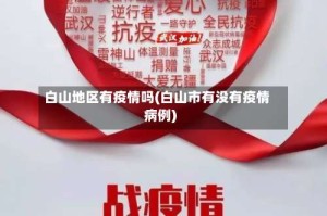 白山地区有疫情吗(白山市有没有疫情病例)