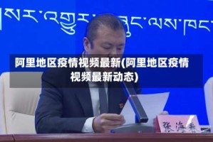 阿里地区疫情视频最新(阿里地区疫情视频最新动态)