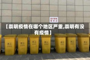 【崇明疫情在哪个地区严重,崇明有没有疫情】