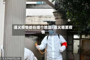 遵义疫情都在哪个地区/遵义哪里疫情