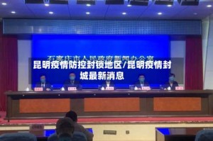 昆明疫情防控封锁地区/昆明疫情封城最新消息