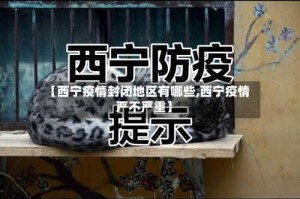 【西宁疫情封闭地区有哪些,西宁疫情严不严重】