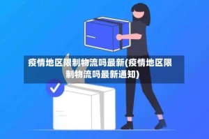 疫情地区限制物流吗最新(疫情地区限制物流吗最新通知)