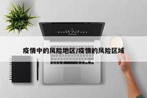 疫情中的风险地区/疫情的风险区域
