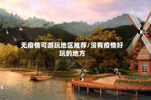 无疫情可游玩地区推荐/没有疫情好玩的地方