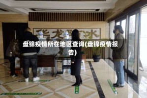 盘锦疫情所在地区查询(盘锦疫情报告)