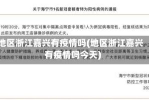 地区浙江嘉兴有疫情吗(地区浙江嘉兴有疫情吗今天)