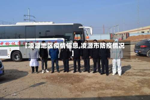 【凌源地区疫情信息,凌源市防疫情况】-第2张图片