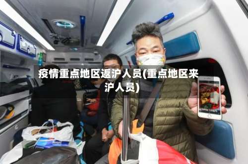 疫情重点地区返沪人员(重点地区来沪人员)-第2张图片