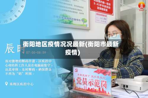 衡阳地区疫情况况最新(衡阳市最新疫情)-第3张图片