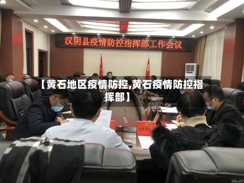 【黄石地区疫情防控,黄石疫情防控指挥部】-第1张图片