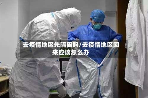 去疫情地区先隔离吗/去疫情地区回来应该怎么办-第2张图片