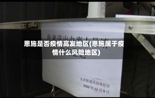 恩施是否疫情高发地区(恩施属于疫情什么风险地区)-第2张图片